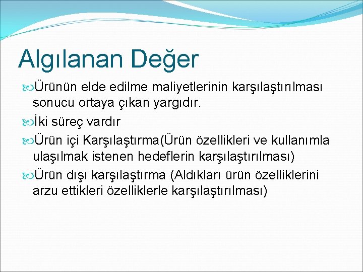 Algılanan Değer Ürünün elde edilme maliyetlerinin karşılaştırılması sonucu ortaya çıkan yargıdır. İki süreç vardır