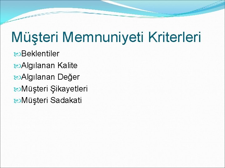 Müşteri Memnuniyeti Kriterleri Beklentiler Algılanan Kalite Algılanan Değer Müşteri Şikayetleri Müşteri Sadakati 