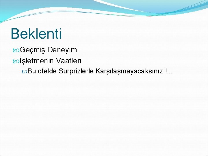 Beklenti Geçmiş Deneyim İşletmenin Vaatleri Bu otelde Sürprizlerle Karşılaşmayacaksınız !. . . 