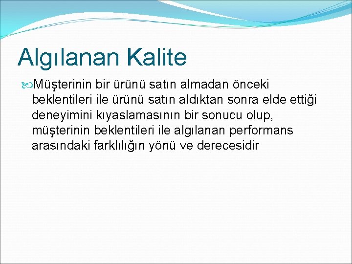 Algılanan Kalite Müşterinin bir ürünü satın almadan önceki beklentileri ile ürünü satın aldıktan sonra