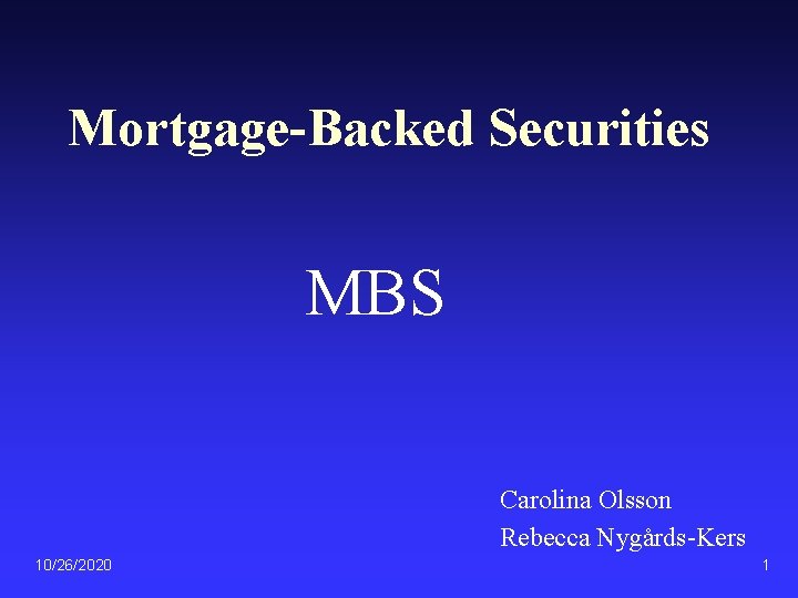 Mortgage-Backed Securities MBS Carolina Olsson Rebecca Nygårds-Kers 10/26/2020 1 