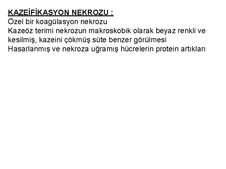 KAZEİFİKASYON NEKROZU : Özel bir koagülasyon nekrozu Kazeöz terimi nekrozun makroskobik olarak beyaz renkli