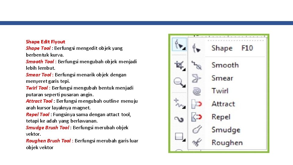 Shape Edit Flyout Shape Tool : Berfungsi mengedit objek yang berbentuk kurva. Smooth Tool