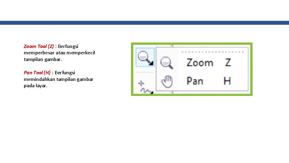 Zoom Tool (Z) : Berfungsi memperbesar atau memperkecil tampilan gambar. Pan Tool (H) :