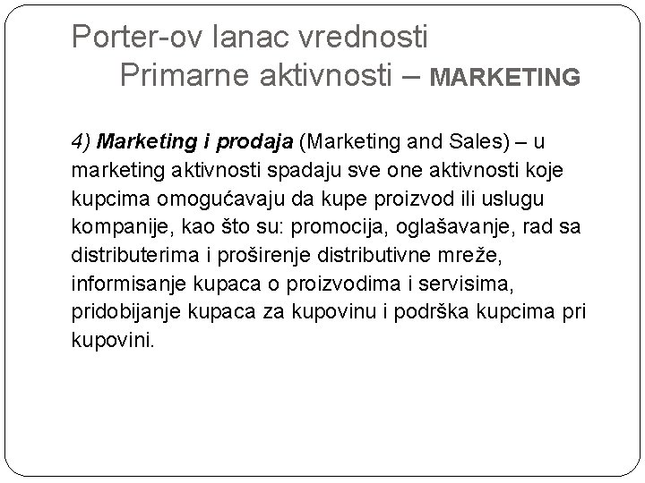 Porter-ov lanac vrednosti Primarne aktivnosti – MARKETING 4) Marketing i prodaja (Marketing and Sales)