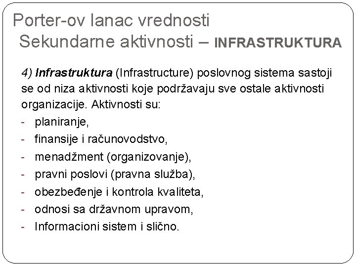 Porter-ov lanac vrednosti Sekundarne aktivnosti – INFRASTRUKTURA 4) Infrastruktura (Infrastructure) poslovnog sistema sastoji se