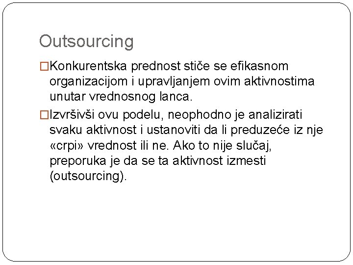 Outsourcing �Konkurentska prednost stiče se efikasnom organizacijom i upravljanjem ovim aktivnostima unutar vrednosnog lanca.