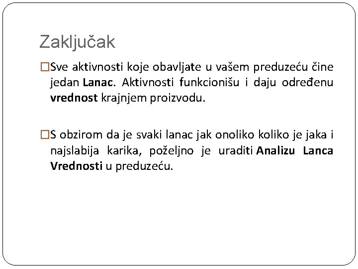 Zaključak �Sve aktivnosti koje obavljate u vašem preduzeću čine jedan Lanac. Aktivnosti funkcionišu i