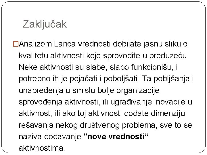 Zaključak �Analizom Lanca vrednosti dobijate jasnu sliku o kvalitetu aktivnosti koje sprovodite u preduzeću.