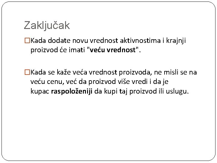 Zaključak �Kada dodate novu vrednost aktivnostima i krajnji proizvod će imati "veću vrednost". �Kada