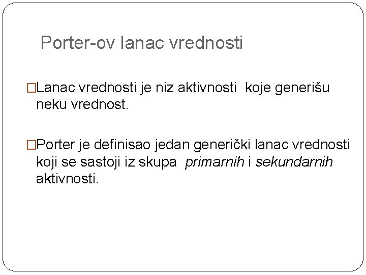 Porter-ov lanac vrednosti �Lanac vrednosti je niz aktivnosti koje generišu neku vrednost. �Porter je