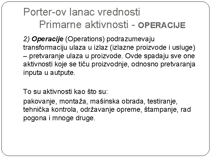 Porter-ov lanac vrednosti Primarne aktivnosti - OPERACIJE 2) Operacije (Operations) podrazumevaju transformaciju ulaza u