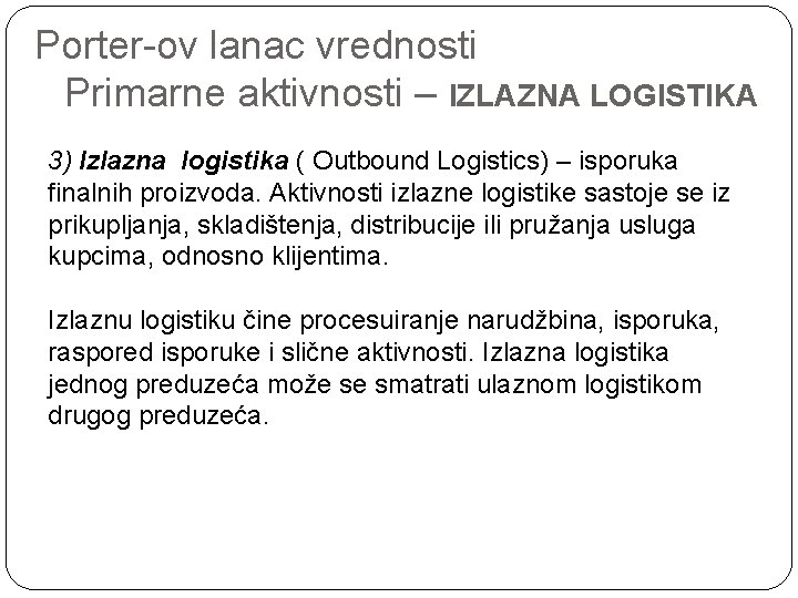 Porter-ov lanac vrednosti Primarne aktivnosti – IZLAZNA LOGISTIKA 3) Izlazna logistika ( Outbound Logistics)