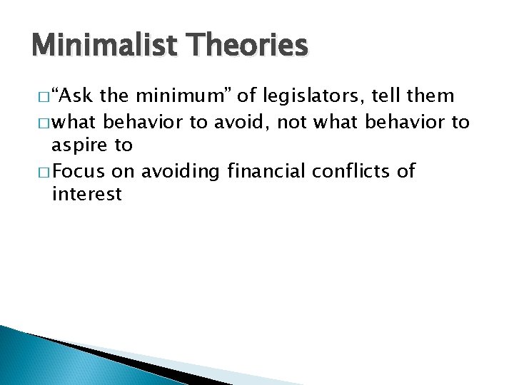 Minimalist Theories � “Ask the minimum” of legislators, tell them � what behavior to