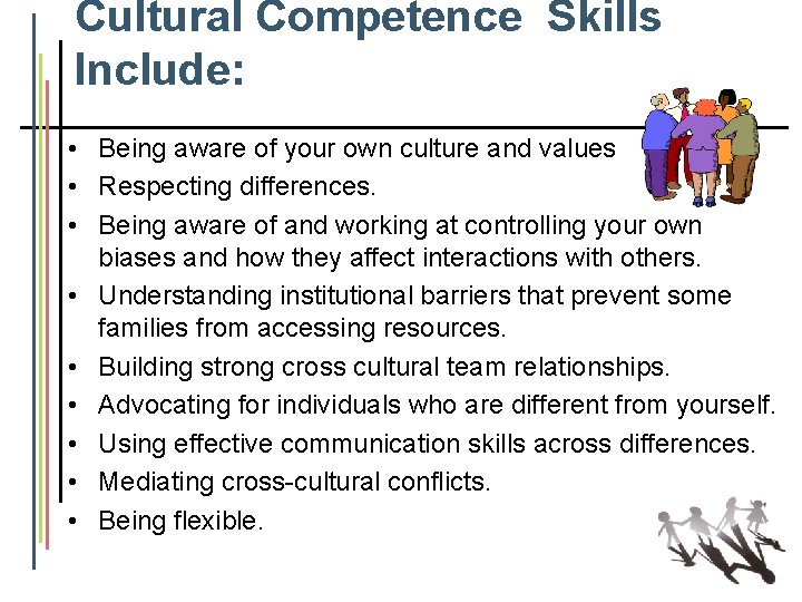 Cultural Competence Skills Include: • Being aware of your own culture and values •