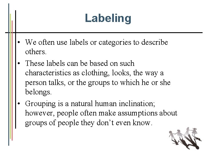 Labeling • We often use labels or categories to describe others. • These labels