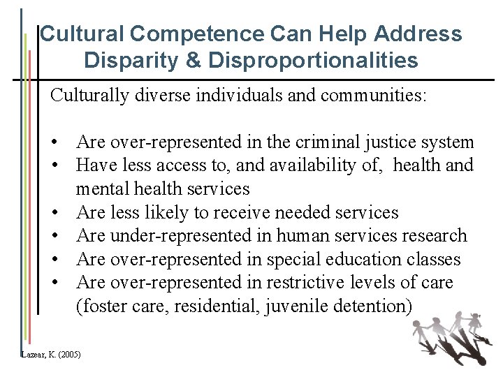 Cultural Competence Can Help Address Disparity & Disproportionalities Culturally diverse individuals and communities: •