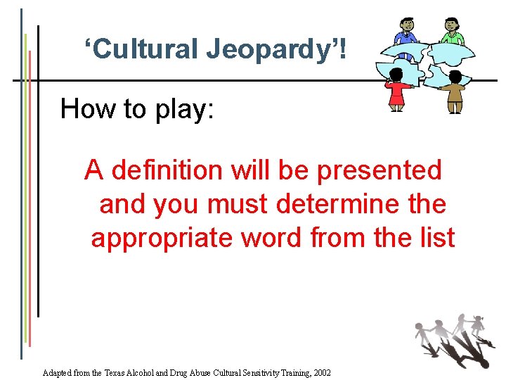 ‘Cultural Jeopardy’! How to play: A definition will be presented and you must determine