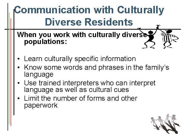 Communication with Culturally Diverse Residents When you work with culturally diverse populations: • Learn