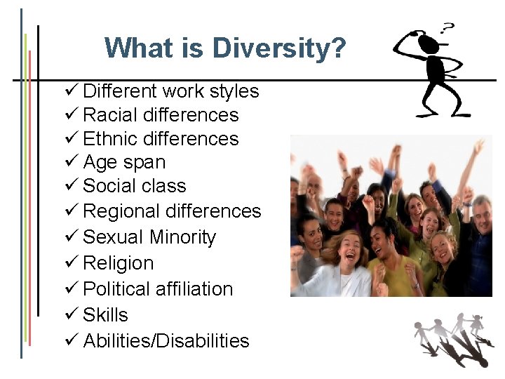 What is Diversity? ü Different work styles ü Racial differences ü Ethnic differences ü