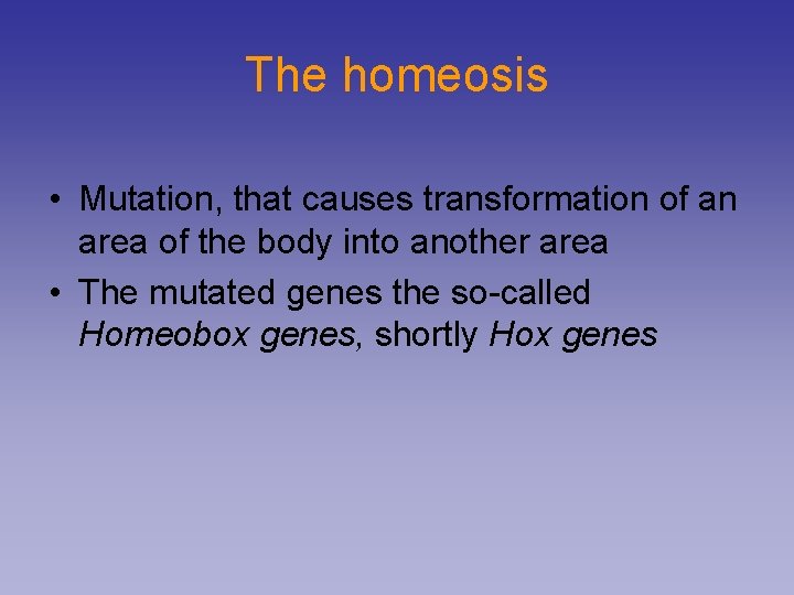 The homeosis • Mutation, that causes transformation of an area of the body into