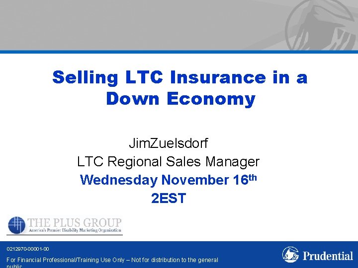 Selling LTC Insurance in a Down Economy Jim. Zuelsdorf LTC Regional Sales Manager Wednesday