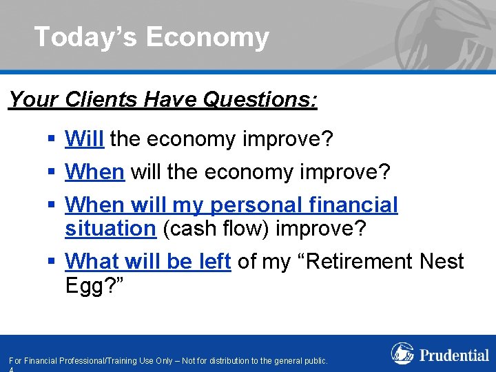 Today’s Economy Your Clients Have Questions: § Will the economy improve? § When will