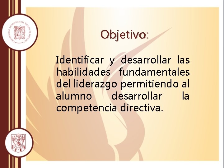 Objetivo: Identificar y desarrollar las habilidades fundamentales del liderazgo permitiendo al alumno desarrollar la