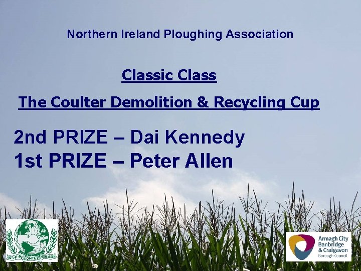Northern Ireland Ploughing Association Classic Class The Coulter Demolition & Recycling Cup 2 nd Northern Ireland Ploughing Association Classic Class The Coulter Demolition & Recycling Cup 2 nd