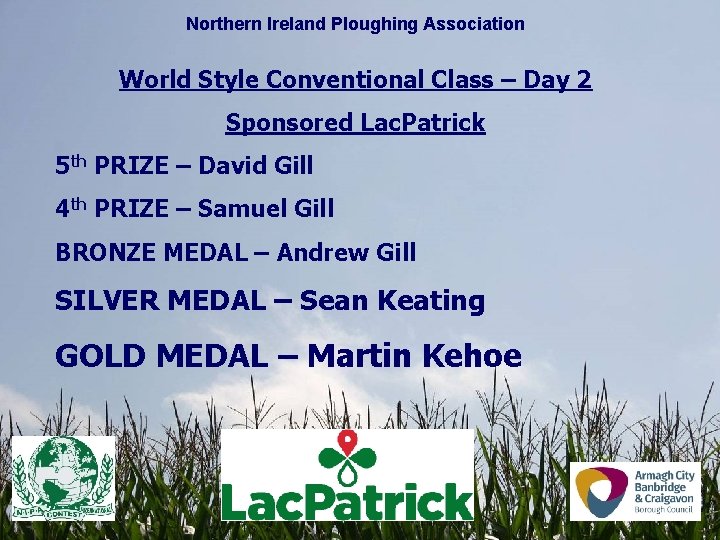 Northern Ireland Ploughing Association World Style Conventional Class – Day 2 Sponsored Lac. Patrick Northern Ireland Ploughing Association World Style Conventional Class – Day 2 Sponsored Lac. Patrick