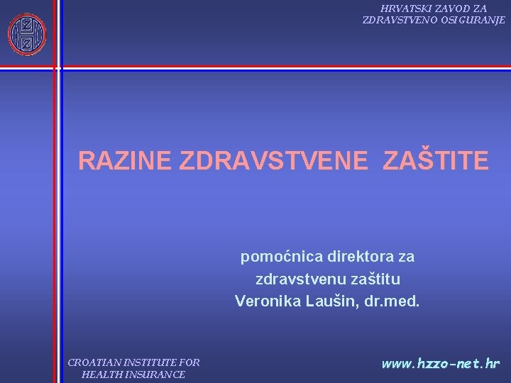 HRVATSKI ZAVOD ZA ZDRAVSTVENO OSIGURANJE RAZINE ZDRAVSTVENE ZAŠTITE pomoćnica direktora za zdravstvenu zaštitu Veronika