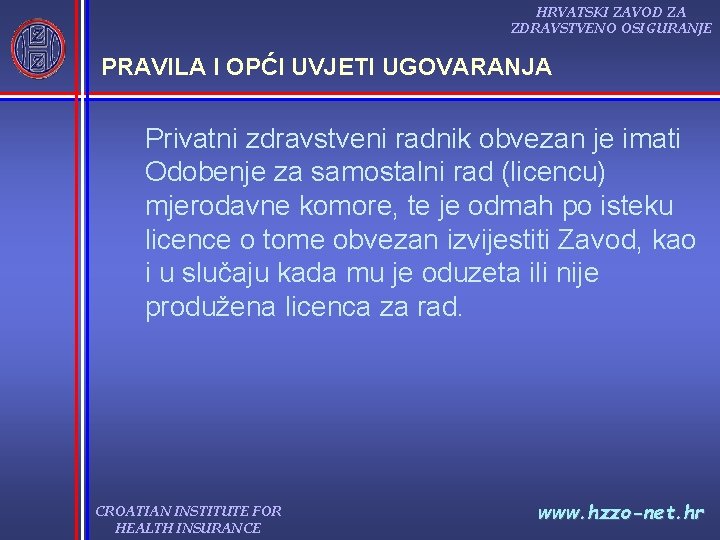 HRVATSKI ZAVOD ZA ZDRAVSTVENO OSIGURANJE PRAVILA I OPĆI UVJETI UGOVARANJA Privatni zdravstveni radnik obvezan HRVATSKI ZAVOD ZA ZDRAVSTVENO OSIGURANJE PRAVILA I OPĆI UVJETI UGOVARANJA Privatni zdravstveni radnik obvezan