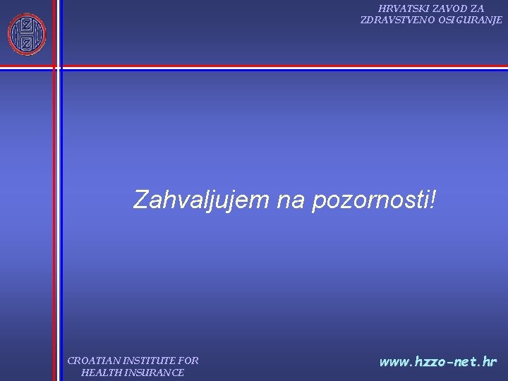 HRVATSKI ZAVOD ZA ZDRAVSTVENO OSIGURANJE Zahvaljujem na pozornosti! CROATIAN INSTITUTE FOR HEALTH INSURANCE www.