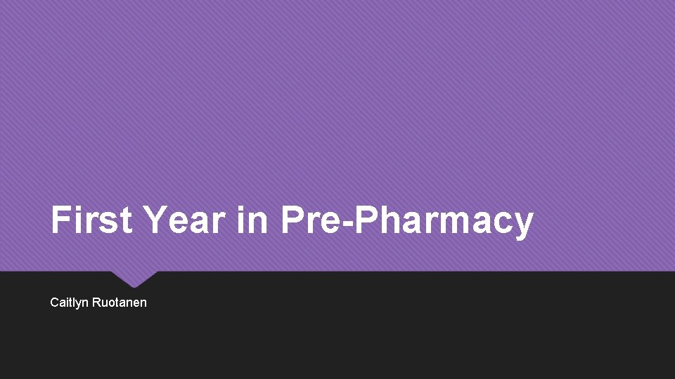 First Year in Pre-Pharmacy Caitlyn Ruotanen 