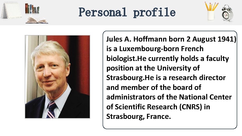 Personal profile Jules A. Hoffmann born 2 August 1941) is a Luxembourg-born French biologist. Personal profile Jules A. Hoffmann born 2 August 1941) is a Luxembourg-born French biologist.