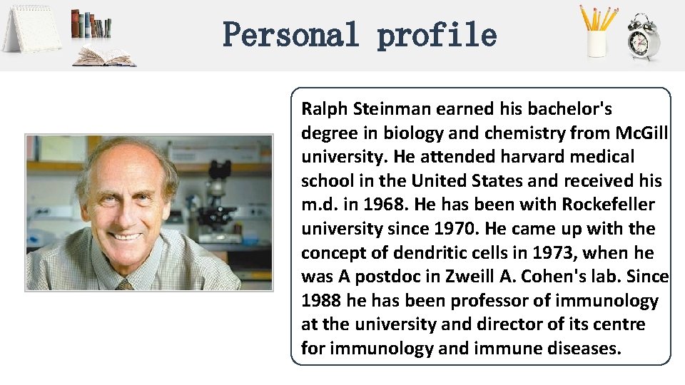 Personal profile Ralph Steinman earned his bachelor's degree in biology and chemistry from Mc. Personal profile Ralph Steinman earned his bachelor's degree in biology and chemistry from Mc.