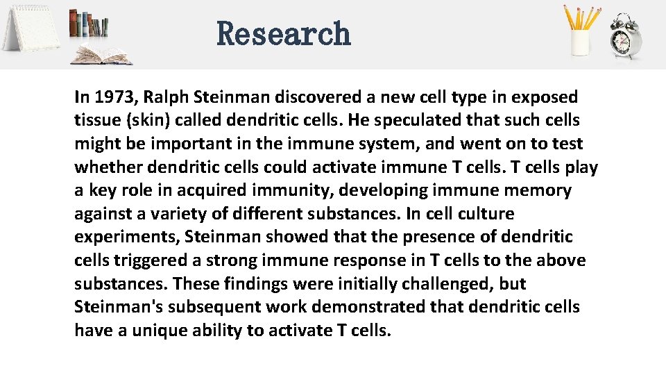 Research In 1973, Ralph Steinman discovered a new cell type in exposed tissue (skin) Research In 1973, Ralph Steinman discovered a new cell type in exposed tissue (skin)