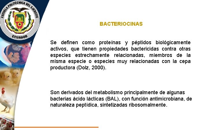 BACTERIOCINAS Se definen como proteínas y péptidos biológicamente activos, que tienen propiedades bactericidas contra