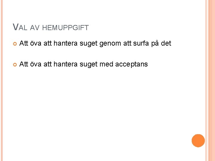 VAL AV HEMUPPGIFT Att öva att hantera suget genom att surfa på det Att