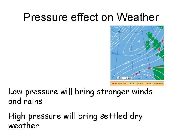 Pressure effect on Weather Low pressure will bring stronger winds and rains High pressure