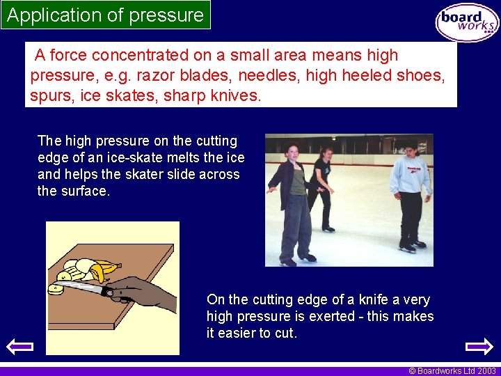 Application of pressure A force concentrated on a small area means high pressure, e.