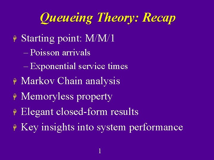 Queueing Theory: Recap H Starting point: M/M/1 – Poisson arrivals – Exponential service times