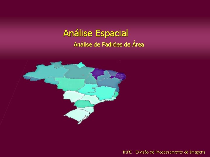 Análise Espacial Análise de Padrões de Área INPE - Divisão de Processamento de Imagens
