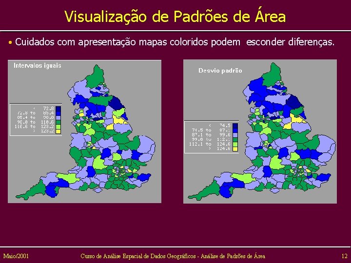 Visualização de Padrões de Área • Cuidados com apresentação mapas coloridos podem esconder diferenças.