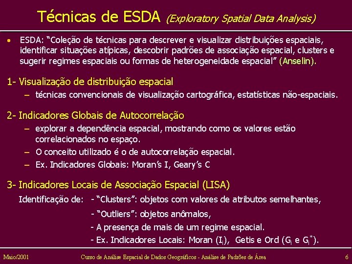 Técnicas de ESDA (Exploratory Spatial Data Analysis) • ESDA: “Coleção de técnicas para descrever