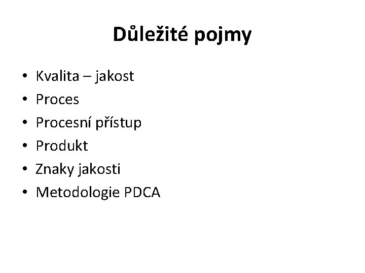 Důležité pojmy • • • Kvalita – jakost Procesní přístup Produkt Znaky jakosti Metodologie