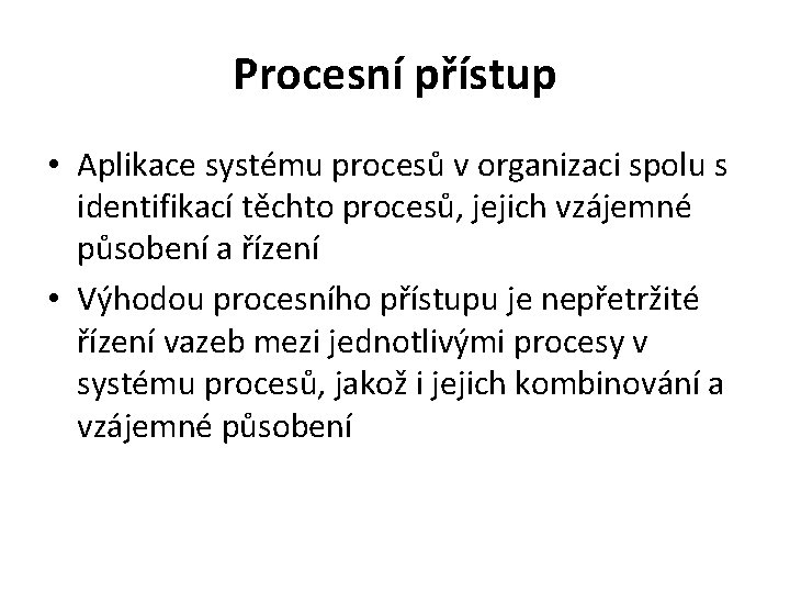 Procesní přístup • Aplikace systému procesů v organizaci spolu s identifikací těchto procesů, jejich