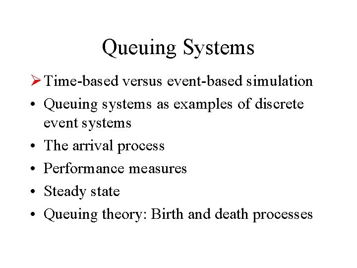 Queuing Systems Ø Time-based versus event-based simulation • Queuing systems as examples of discrete