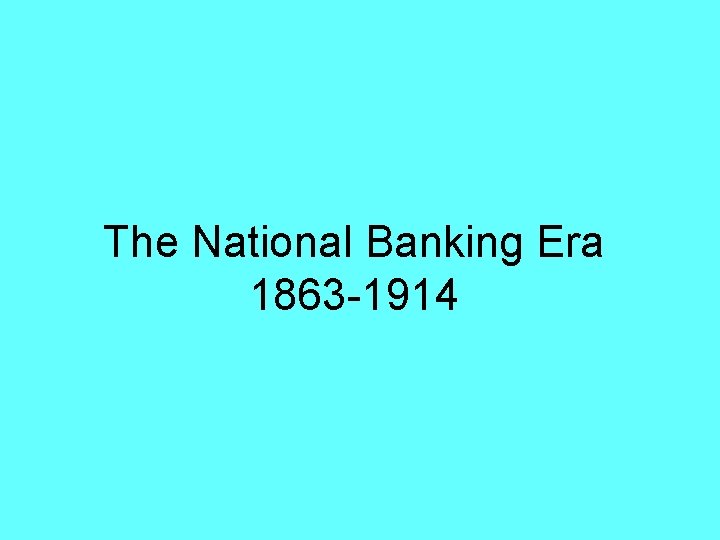 The National Banking Era 1863 -1914 