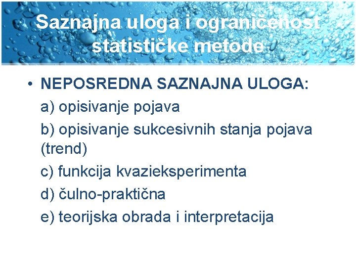 Saznajna uloga i ograničenost statističke metode • NEPOSREDNA SAZNAJNA ULOGA: a) opisivanje pojava b)